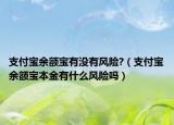 支付宝余额宝有没有风险?（支付宝余额宝本金有什么风险吗）