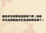 绝地求生按键说话是哪个键（绝地求生说话绝地求生说话按键是哪个）