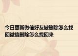 今日更新微信好友被删除怎么找回微信删除怎么找回来