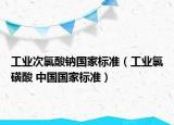 工业次氯酸钠国家标准（工业氯磺酸 中国国家标准）