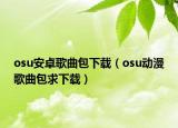 osu安卓歌曲包下载（osu动漫歌曲包求下载）