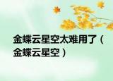 金蝶云星空太难用了（金蝶云星空）
