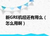 新GRE机经还有用么（怎么用啊）
