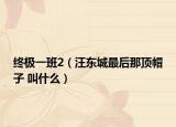 终极一班2（汪东城最后那顶帽子 叫什么）