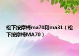 松下按摩椅ma70和ma31（松下按摩椅MA70）