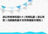 凌云传奇单机版0.4（传奇私服（凌云传奇）当前服务器不支持英雄版本登陆）