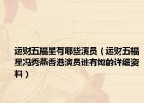 运财五福星有哪些演员（运财五福星冯秀燕香港演员谁有她的详细资料）