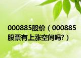 000885股价（000885股票有上涨空间吗?）