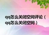 qq怎么关闭空间评论（qq怎么关闭空间）