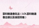 寡妇制造者玩法（LOL寡妇制造者出装以及连招攻略）