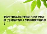 美国登月是真的吗?美国官方承认登月造假（为何现在有些人在质疑美国登月造假）