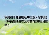 家具设计师资格证书三级（家具设计师资格证是怎么考的?在哪里可以考）