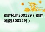 泰胜风能300129（泰胜风能[300129]）