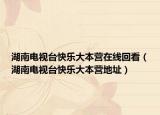 湖南电视台快乐大本营在线回看（湖南电视台快乐大本营地址）