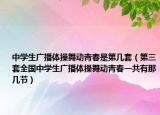 中学生广播体操舞动青春是第几套（第三套全国中学生广播体操舞动青春一共有那几节）