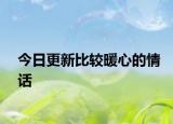 今日更新比较暖心的情话