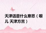 天津话是什么意思（哏儿 天津方言）
