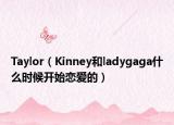 Taylor（Kinney和ladygaga什么时候开始恋爱的）