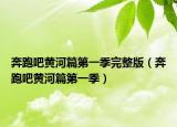 奔跑吧黄河篇第一季完整版（奔跑吧黄河篇第一季）