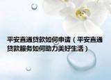 平安直通贷款如何申请（平安直通贷款服务如何助力美好生活）