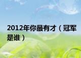 2012年你最有才（冠军是谁）