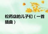 松药店的儿子们（一首插曲）