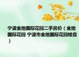 宁波金地国际花园二手房价（金地国际花园 宁波市金地国际花园楼盘）