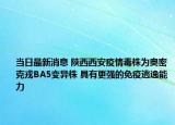 当日最新消息 陕西西安疫情毒株为奥密克戎BA5变异株 具有更强的免疫逃逸能力