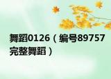 舞蹈0126（编号89757完整舞蹈）