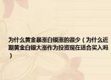 为什么黄金暴涨白银涨的很少（为什么近期黄金白银大涨作为投资现在适合买入吗）