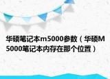 华硕笔记本m5000参数（华硕M5000笔记本内存在那个位置）