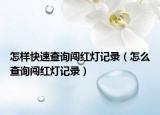 怎样快速查询闯红灯记录（怎么查询闯红灯记录）