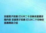 安徽男子发病 打120二十分钟未接通详细内容 安徽男子发病 打120二十分钟未接通具体介绍