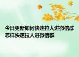 今日更新如何快速拉人进微信群怎样快速拉人进微信群