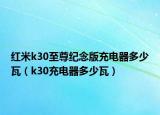 红米k30至尊纪念版充电器多少瓦（k30充电器多少瓦）
