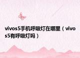 vivos5手机呼吸灯在哪里（vivos5有呼吸灯吗）