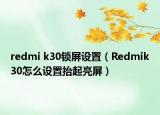 redmi k30锁屏设置（Redmik30怎么设置抬起亮屏）
