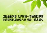 当日最新消息 女子时隔一年偷偷回家妹妹反复确认后激动大哭 随后一幕太暖心