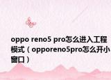 oppo reno5 pro怎么进入工程模式（opporeno5pro怎么开小窗口）