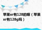 苹果xr有128的嘛（苹果xr有128g吗）