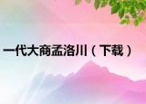 一代大商孟洛川（下载）