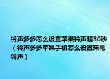 铃声多多怎么设置苹果铃声超30秒（铃声多多苹果手机怎么设置来电铃声）