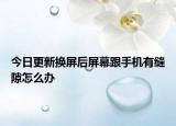 今日更新换屏后屏幕跟手机有缝隙怎么办