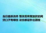 当日最新消息 整改后恢复放款的网贷口子有哪些 这些都是秒出额度