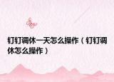 钉钉调休一天怎么操作（钉钉调休怎么操作）