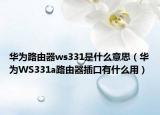 华为路由器ws331是什么意思（华为WS331a路由器插口有什么用）