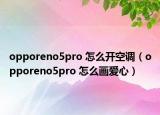 opporeno5pro 怎么开空调（opporeno5pro 怎么画爱心）