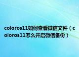 coloros11如何查看微信文件（coloros11怎么开启微信备份）
