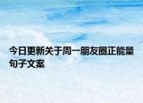 今日更新关于周一朋友圈正能量句子文案