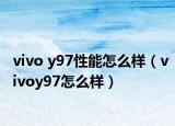 vivo y97性能怎么样（vivoy97怎么样）